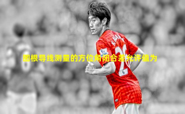 图根导线测量的方位角闭合差允许值为