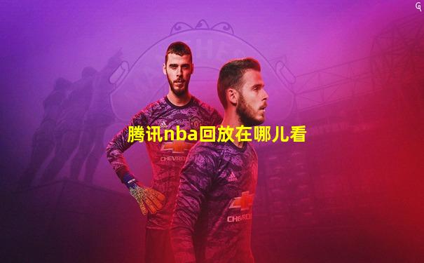 腾讯nba回放在哪儿看
