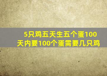 5只鸡五天生五个蛋100天内要100个蛋需要几只鸡