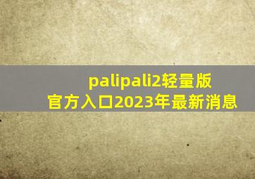 palipali2轻量版官方入口2023年最新消息